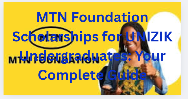 MTN Foundation Scholarships for UNIZIK Undergraduates: Your Complete Guide