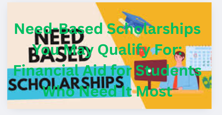 Need-Based Scholarships You May Qualify For: Financial Aid for Students Who Need It Most