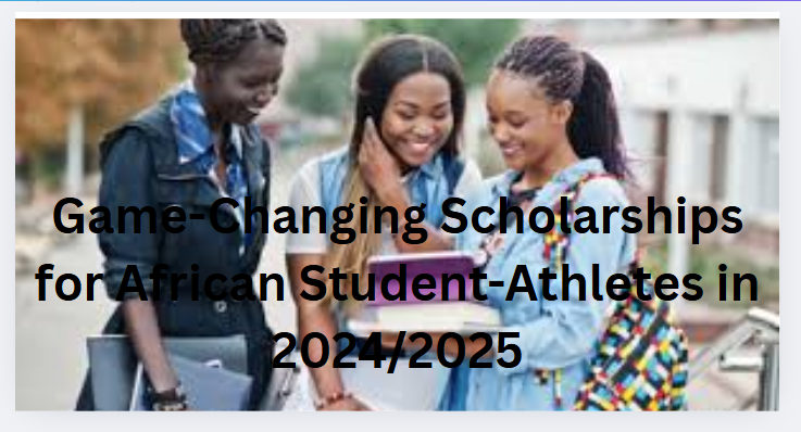 Game-Changing Scholarships for African Student-Athletes in 2024/2025