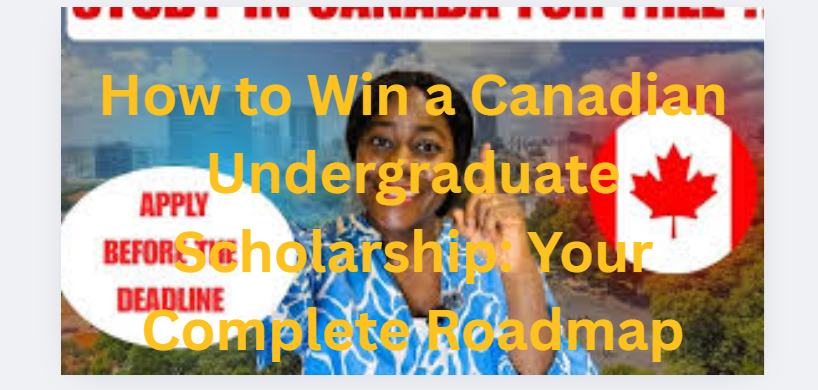 How to Win a Canadian Undergraduate Scholarship: Your Complete Roadmap