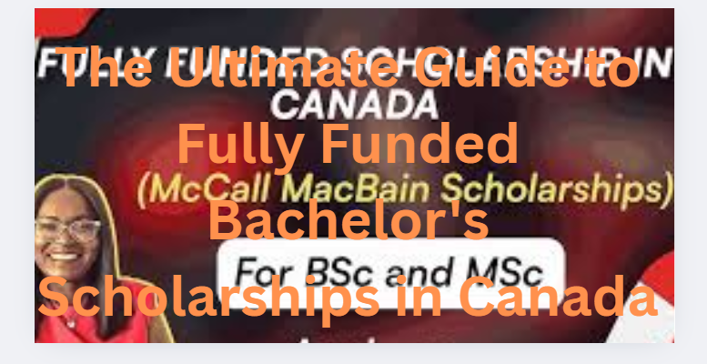 The Ultimate Guide to Fully Funded Bachelor's Scholarships in Canada