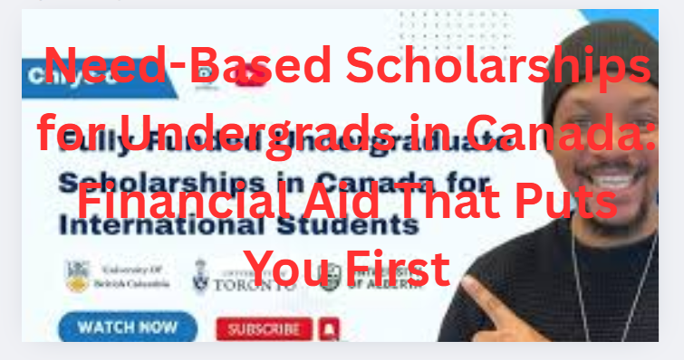 Need-Based Scholarships for Undergrads in Canada: Financial Aid That Puts You First